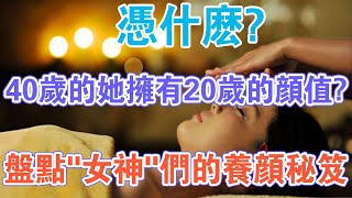 憑什麼？ 40歲的她卻擁有20歲的顏值？盤點“女神”們的養顏秘笈！