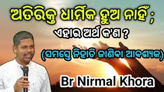 ଅତିରିକ୍ତ ଧାର୍ମିକ ହୁଅ ନାହିଁ (Do not be very righteous)//Message by Br Nirmal Khora //