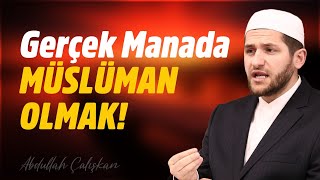 GERÇEK MANADA MÜSLÜMAN OLMAK! | Abdullah Çalışkan