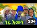 GERE EMUN PART 204 | ገሬ እሙን ክፋል 204