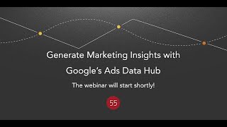 Webinar - Generate Marketing Insights with Google's Ads Data Hub - by fifty-five