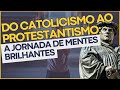 Do Catolicismo ao Protestantismo: A Jornada de Mentes Brilhantes