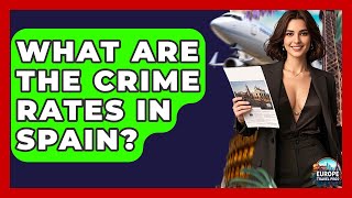 What Are The Crime Rates In Spain? - Europe Travel Pros