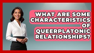 What Are Some Characteristics of Queerplatonic Relationships? | The Love Workshop