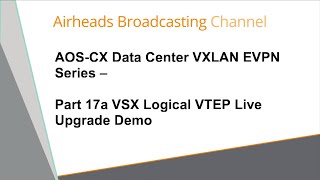 VSX Logical VTEP Live Upgrade Environment and Test Flows - AOS-CX Data Center VXLAN EVPN Series 17a