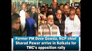 Former PM Deve Gowda, NCP chief Sharad Pawar arrive in Kolkata for TMC's opposition rally