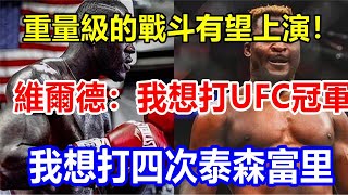 l重量級的戰斗有望上演！維爾德：我想打UFC冠軍，我想打四次泰森富里