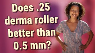 Does .25 derma roller better than 0.5 mm?