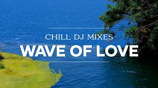 DJ Slow Remix !!! Wave Of Love ( Chill DJ Mixes ) Slow Remix Terbaru 2025 !!!