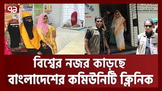 বিশ্বের প্রশংসা পাচ্ছে বাংলাদেশের কমিউনিটি ক্লিনিক | Community Clinic | Ekattor TV