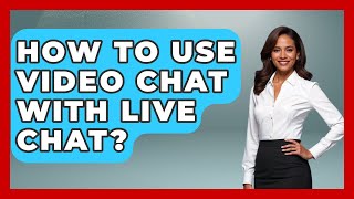 How To Use Video Chat With Live Chat? - Customer Support Coach