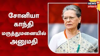 Sonia Gandhi |  காங்கிரஸ் தலைவர் சோனியா காந்தி மருத்துமனையில் அனுமதி | Congress | Coronavirus