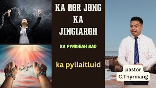 Ka don ka bor ha ka Jingiaroh|| Pastor C.Thyrniang ||