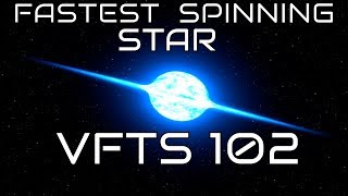 Fastest Spinning Star In the Universe - VFTS 102