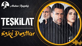 Eski Dostlar - TEŞKİLAT | Atakan Ilgazdağ