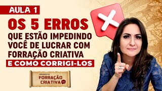 AULA 1 - Os 5 erros que estão te impedindo de Lucrar com a Forração Criativa (e como corrigi-los)