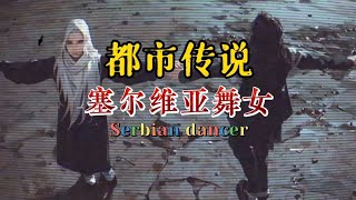 塞尔维亚舞女 【serbian dancer】|都市传说|奇异世界 #奇异世界 #奇闻异事 #塞尔维亚 #舞蹈#恐怖 #胆小勿入 #女鬼