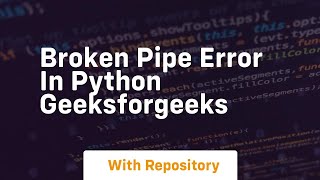 Broken Pipe Error in Python GeeksforGeeks