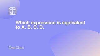 Which expression is equivalent to A B C D