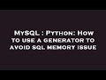 MySQL : Python: How to use a generator to avoid sql memory issue