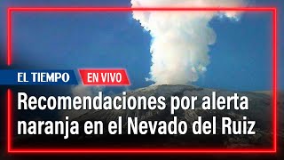 Nevado del Ruiz en alerta naranja: esto dicen las autoridades | El Tiempo