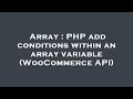 Array : PHP add conditions within an array variable (WooCommerce API)
