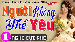 Thử nghe 1 lần nhớ mãi: NGƯỜI KHÔNG THỂ YÊU - Tập 1 - Đọc truyện thầm kín đêm khuya 2025