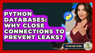 Python Databases: Why Close Connections To Prevent Leaks? - Python Code School