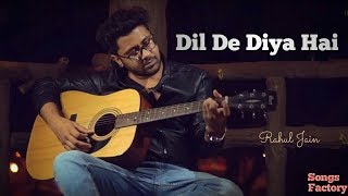 Dil De Diya Hai Jaan Tumhe Denge  | Unplugged Cover | Rahul Jain | songs factory