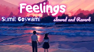 Feelings Slowed and Reverb song | Sumit Goswami |KHATRI|Deepesh Goyal#lofi#trending#slowedandreverb