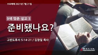 2021 0721 [수요예배:9색 맞춘설교3] '준비됐나요?' (고린도후서 5:14-21) 김창일 목사