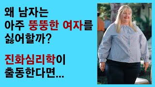 연애심리 진화심리 86. 남자는 왜 아주 뚱뚱한 여자를 싫어할까? (그 답이 뻔하다고 생각하는 당신은 진화심리학 하수)