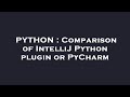PYTHON : Comparison of IntelliJ Python plugin or PyCharm