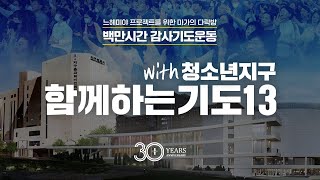 함께하는 기도13 with 청소년지구 | 느헤미야 프로젝트를 위한 백만시간 감사기도 운동 | 지구촌교회