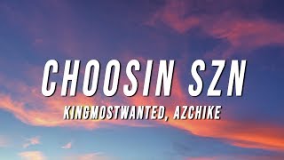 KingMostWanted - Choosin Szn (Lyrics) ft. AzChike