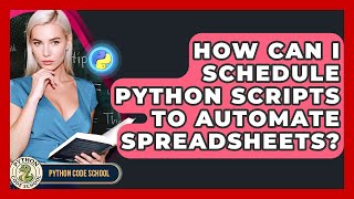 How Can I Schedule Python Scripts To Automate Spreadsheets? - Python Code School