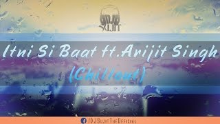 Itni Si Baat ft.Arijit Singh (Chillout) - DJ Sujit | Latest Hindi Songs