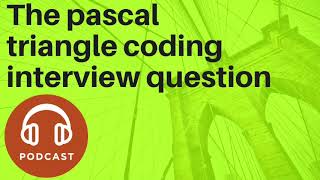 Pascal Triangle Coding Interview Question [Podcast]