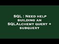 SQL : Need help building an SQLAlchemy query + subquery