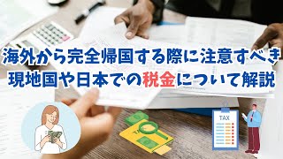 【二重課税などに注意】海外から完全帰国する際に注意すべき現地国や日本での税金の納め方、間違えると問題に！租税条約についても知っておくべき。