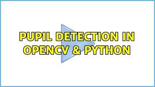 pupil detection in OpenCV & Python (2 Solutions!!)