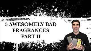 5 Awesomely BAD Fragrances PART II