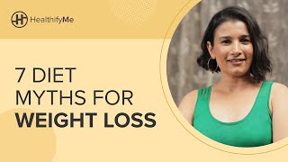 7 DIET MYTHS FOR WEIGHT LOSS | Myths You Probably Believe | Common Weight Loss Myths | HealthifyMe