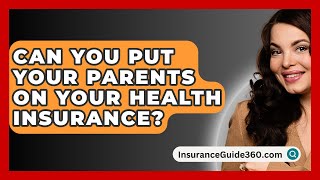 Can You Put Your Parents On Your Health Insurance? -  InsuranceGuide360.com