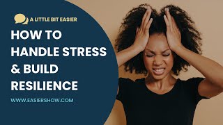 How To Handle Stress and Build Resilience