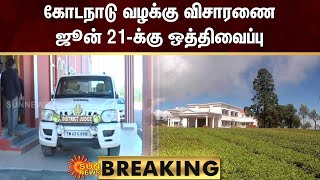 BREAKING : கோடநாடு வழக்கு விசாரணை ஜூன் 21-க்கு ஒத்திவைப்பு | Kodanad | Sun News