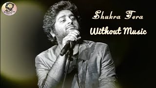 Arijit Singh | Shukra Tera | Without Music | Full Song | 2020