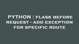 PYTHON : flask before request - add exception for specific route
