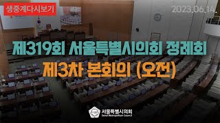 제319회 서울특별시의회 정례회 제3차 본회의(오전) / 2023-06-14