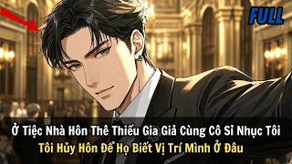 FULL | Ở Tiệc Nhà Hôn Thê Thiếu Gia Giả Cùng Cô Sỉ Nhục Tôi Tôi Hủy Hôn Để Họ Biết Vị Trí Mình Ở Đâu